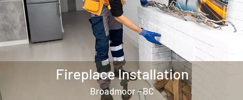  Fireplace Installation Broadmoor - BC