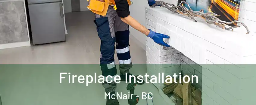  Fireplace Installation McNair - BC