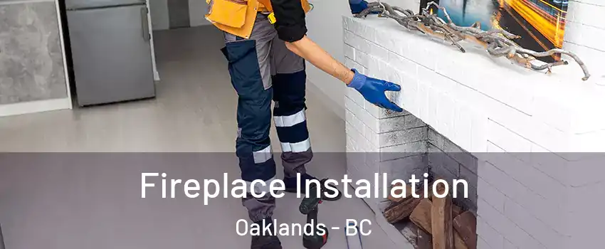  Fireplace Installation Oaklands - BC