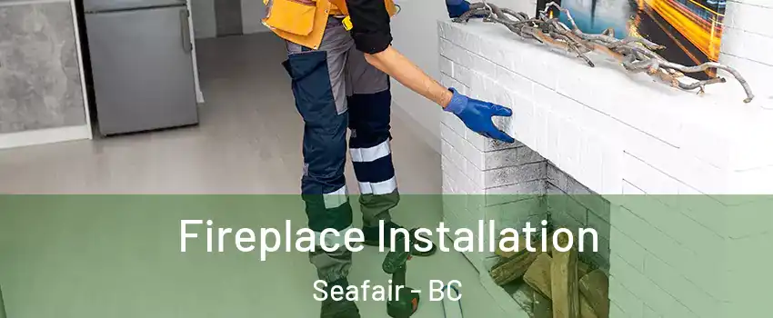  Fireplace Installation Seafair - BC