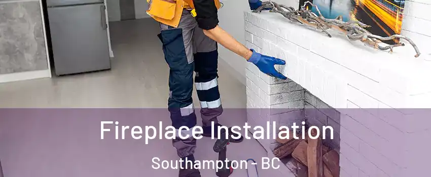  Fireplace Installation Southampton - BC