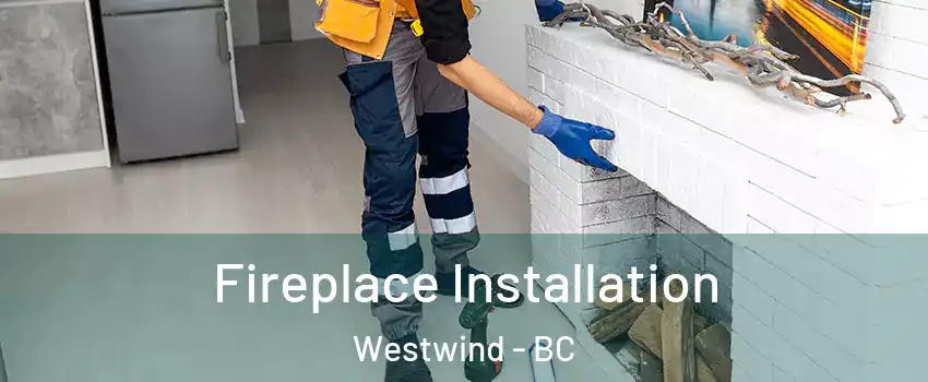  Fireplace Installation Westwind - BC