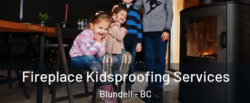  Fireplace Kidsproofing Services Blundell - BC