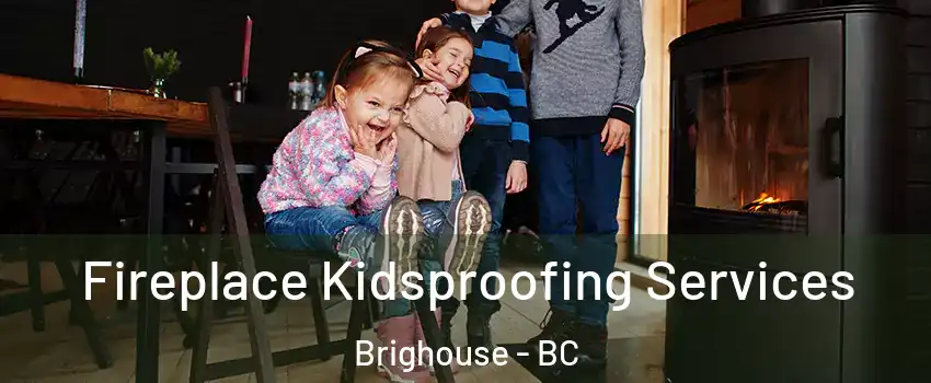  Fireplace Kidsproofing Services Brighouse - BC