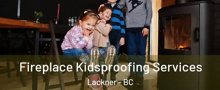  Fireplace Kidsproofing Services Lackner - BC