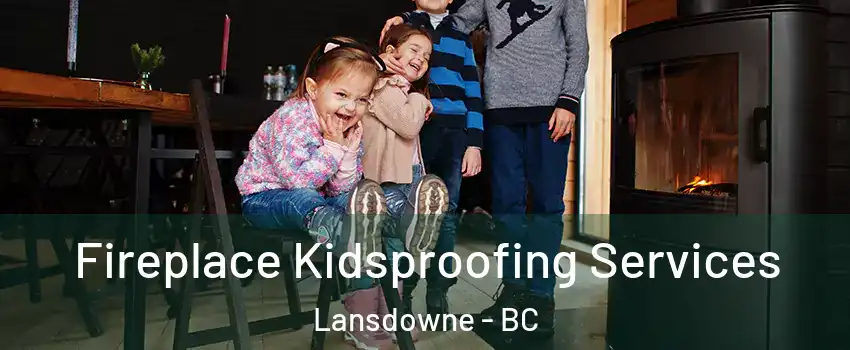  Fireplace Kidsproofing Services Lansdowne - BC