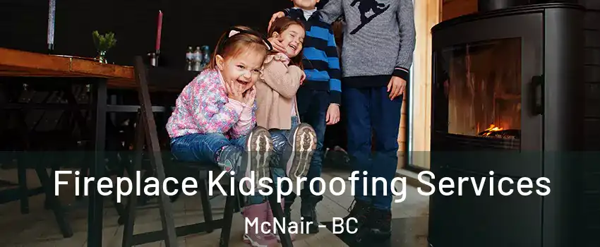  Fireplace Kidsproofing Services McNair - BC