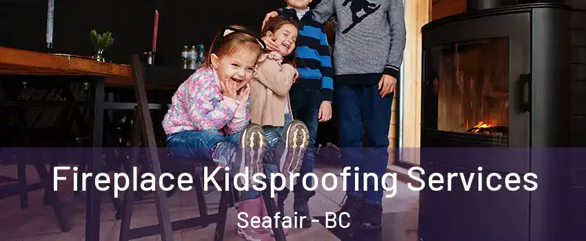  Fireplace Kidsproofing Services Seafair - BC