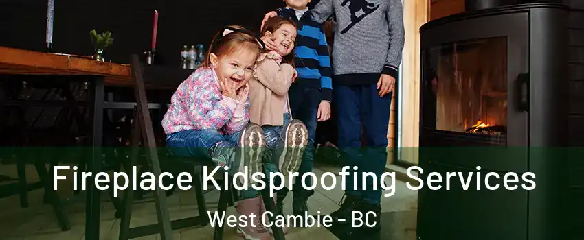  Fireplace Kidsproofing Services West Cambie - BC