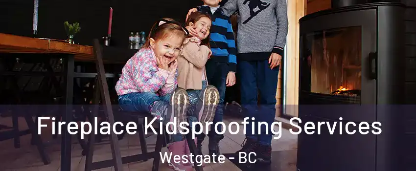  Fireplace Kidsproofing Services Westgate - BC