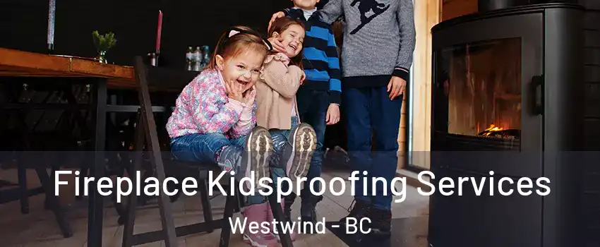  Fireplace Kidsproofing Services Westwind - BC