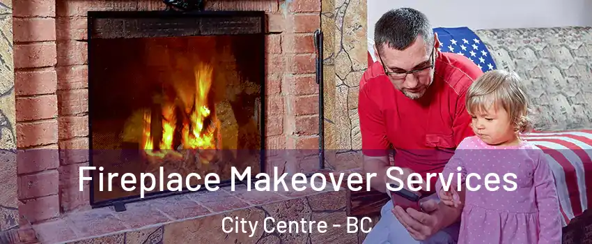  Fireplace Makeover Services City Centre - BC