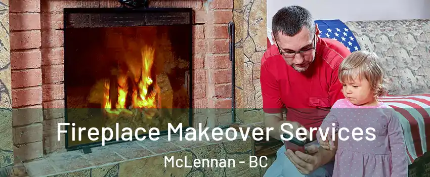  Fireplace Makeover Services McLennan - BC