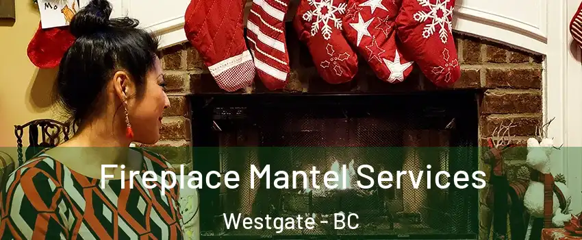  Fireplace Mantel Services Westgate - BC