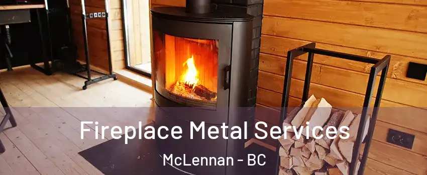 Fireplace Metal Services McLennan - BC