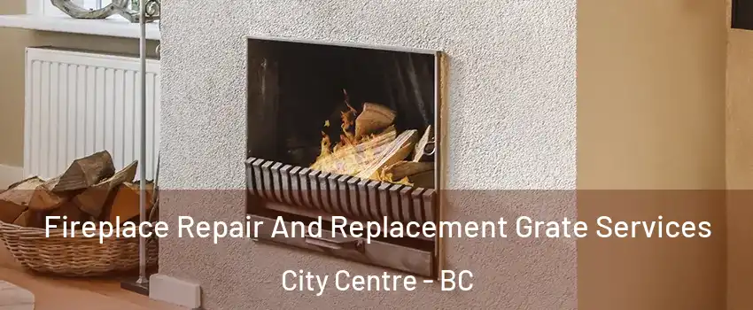  Fireplace Repair And Replacement Grate Services City Centre - BC