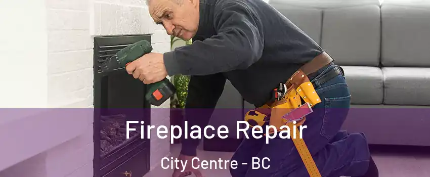  Fireplace Repair City Centre - BC