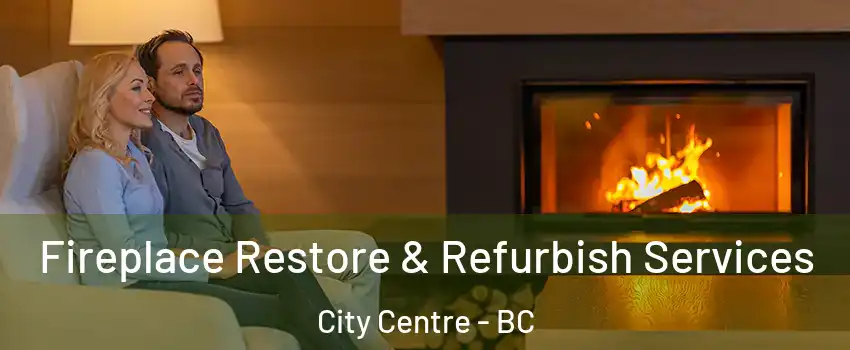  Fireplace Restore & Refurbish Services City Centre - BC