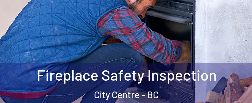 Fireplace Safety Inspection City Centre - BC