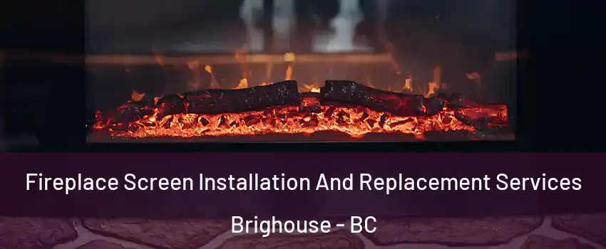  Fireplace Screen Installation And Replacement Services Brighouse - BC