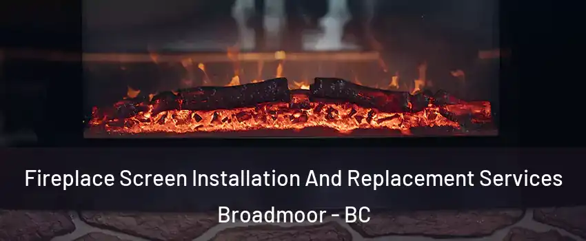  Fireplace Screen Installation And Replacement Services Broadmoor - BC