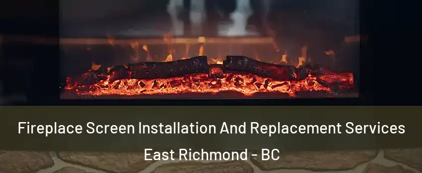  Fireplace Screen Installation And Replacement Services East Richmond - BC