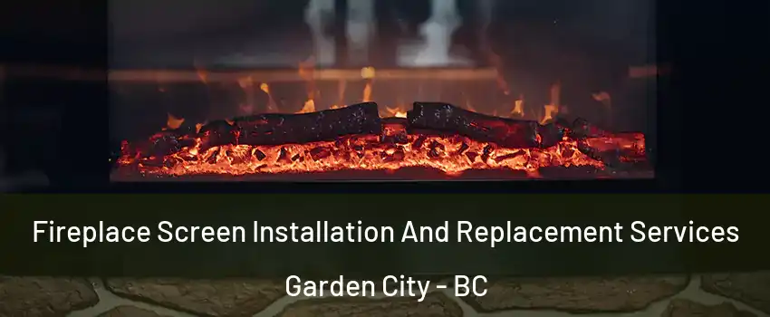  Fireplace Screen Installation And Replacement Services Garden City - BC