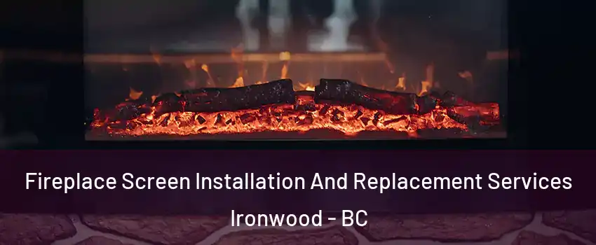  Fireplace Screen Installation And Replacement Services Ironwood - BC