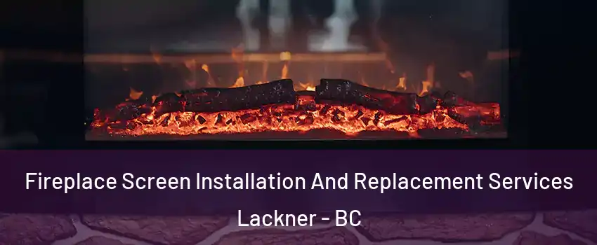  Fireplace Screen Installation And Replacement Services Lackner - BC