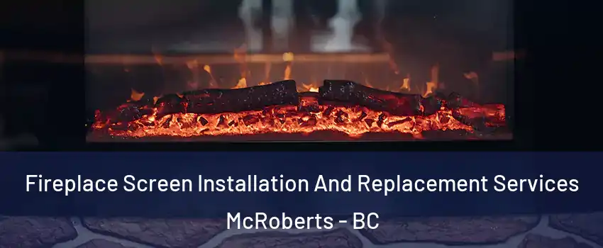  Fireplace Screen Installation And Replacement Services McRoberts - BC