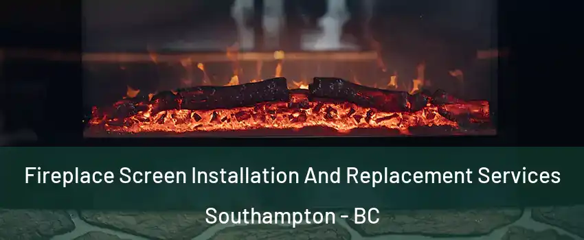  Fireplace Screen Installation And Replacement Services Southampton - BC