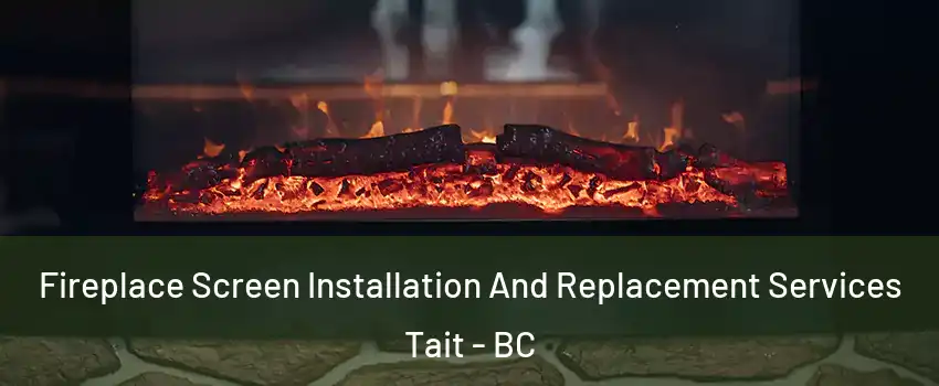  Fireplace Screen Installation And Replacement Services Tait - BC