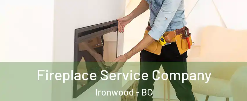 Fireplace Service Company Ironwood - BC