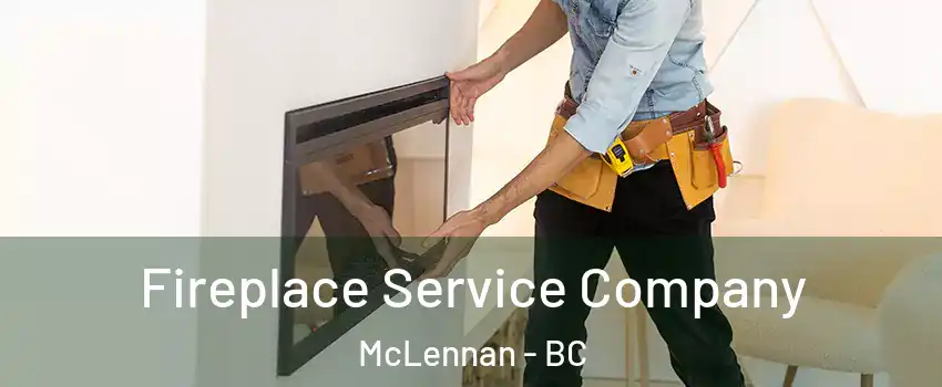 Fireplace Service Company McLennan - BC