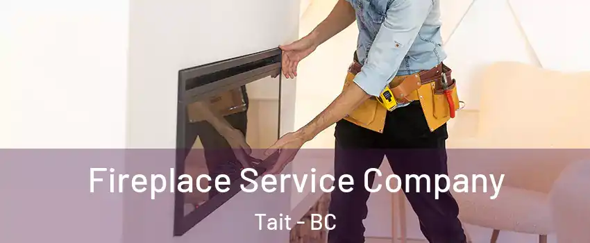 Fireplace Service Company Tait - BC