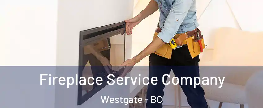 Fireplace Service Company Westgate - BC