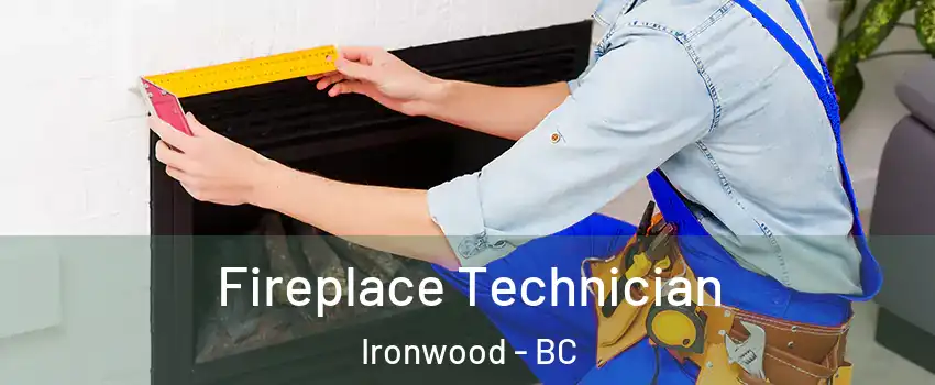Fireplace Technician Ironwood - BC