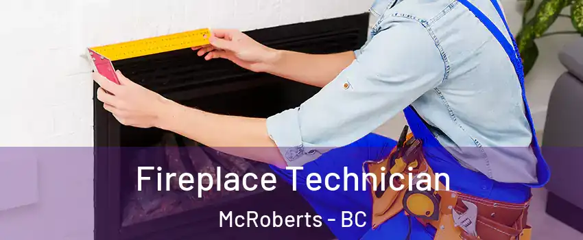 Fireplace Technician McRoberts - BC