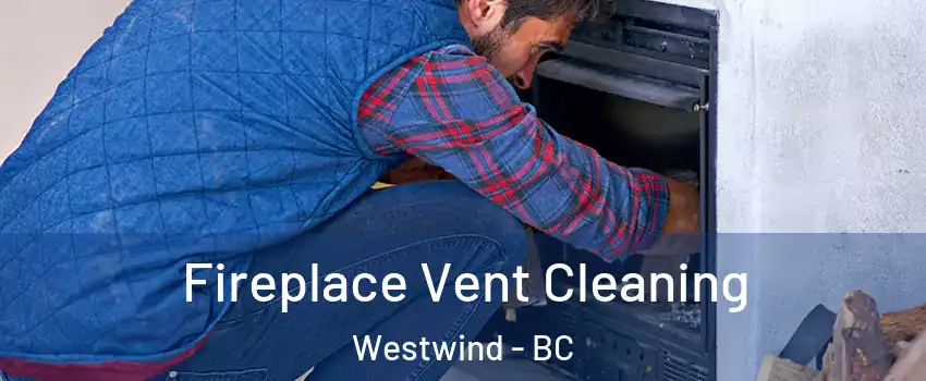  Fireplace Vent Cleaning Westwind - BC