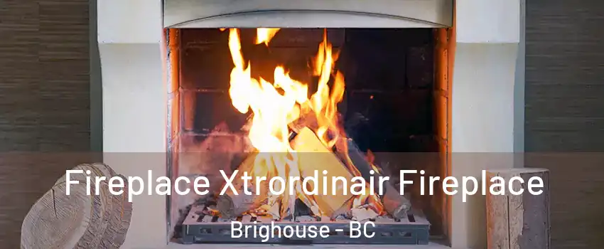  Fireplace Xtrordinair Fireplace Brighouse - BC
