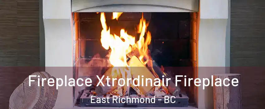  Fireplace Xtrordinair Fireplace East Richmond - BC