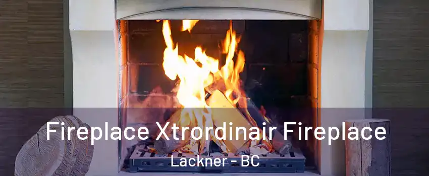  Fireplace Xtrordinair Fireplace Lackner - BC