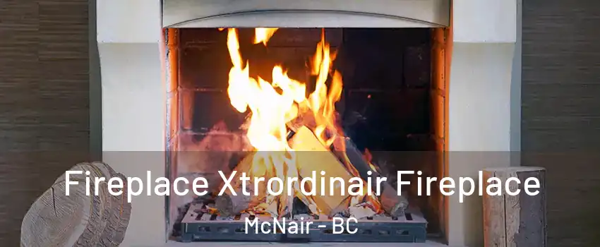  Fireplace Xtrordinair Fireplace McNair - BC