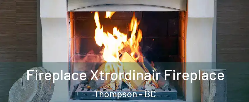  Fireplace Xtrordinair Fireplace Thompson - BC