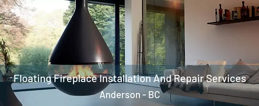 Floating Fireplace Installation And Repair Services Anderson - BC