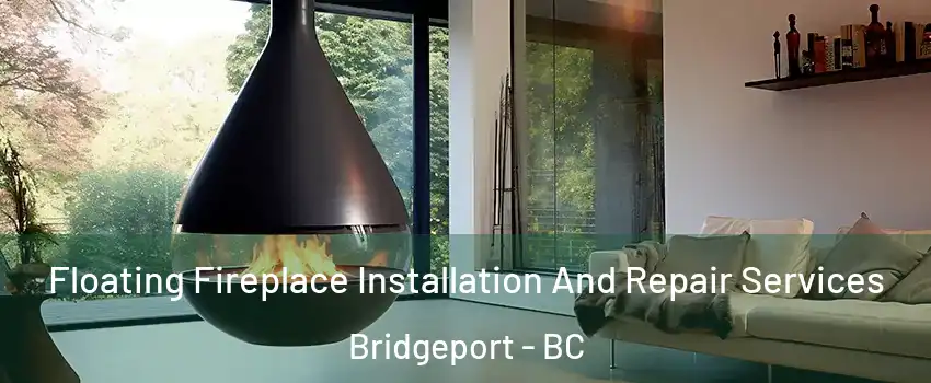 Floating Fireplace Installation And Repair Services Bridgeport - BC