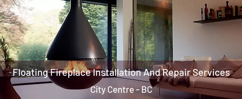 Floating Fireplace Installation And Repair Services City Centre - BC
