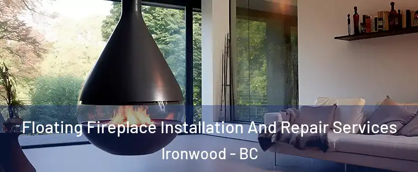 Floating Fireplace Installation And Repair Services Ironwood - BC