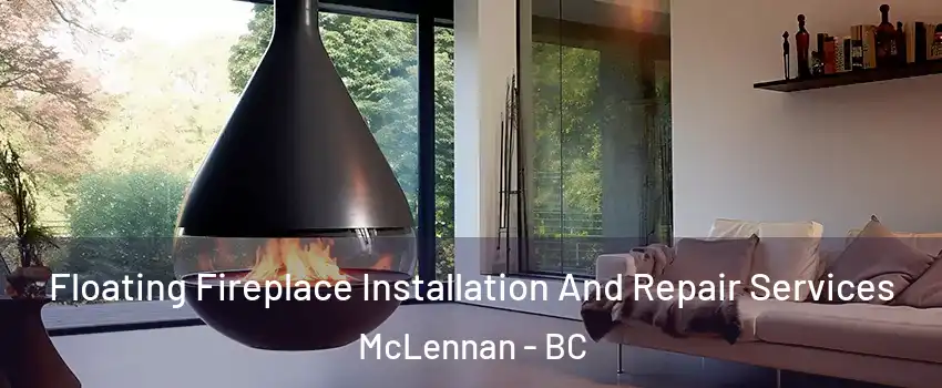 Floating Fireplace Installation And Repair Services McLennan - BC