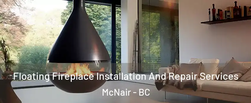 Floating Fireplace Installation And Repair Services McNair - BC
